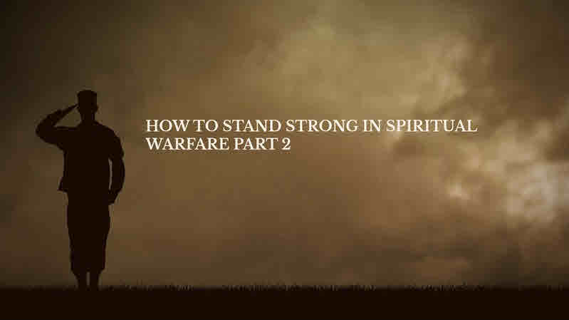 How to Stand Strong in Spiritual Warfare – Part 2