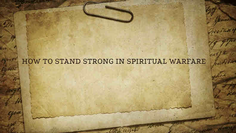 How to Stand Strong in Spiritual Warfare – Part 1