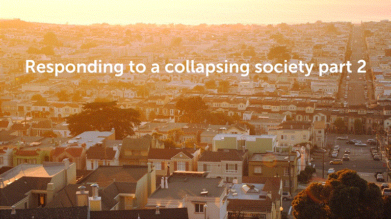 Responding to a Collapsing Society – Part ii