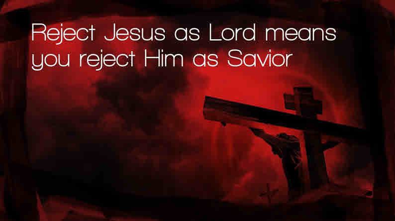 Reject Jesus as Lord Means You Reject Him as Saviour