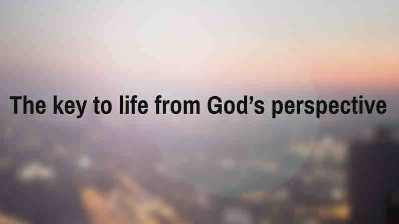 The Key to Life from God’s Perspective