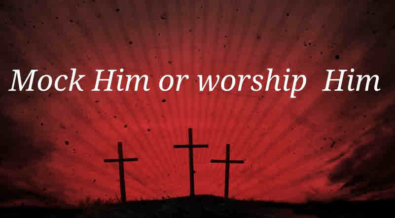 Mock Him or Worship Him!