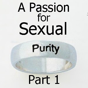 A Passion For Sexual Purity – Part 1