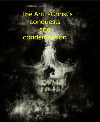 The Anti-Christ’s Conquest and Condemnation