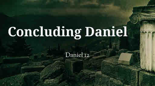 Concluding Daniel – Part 1