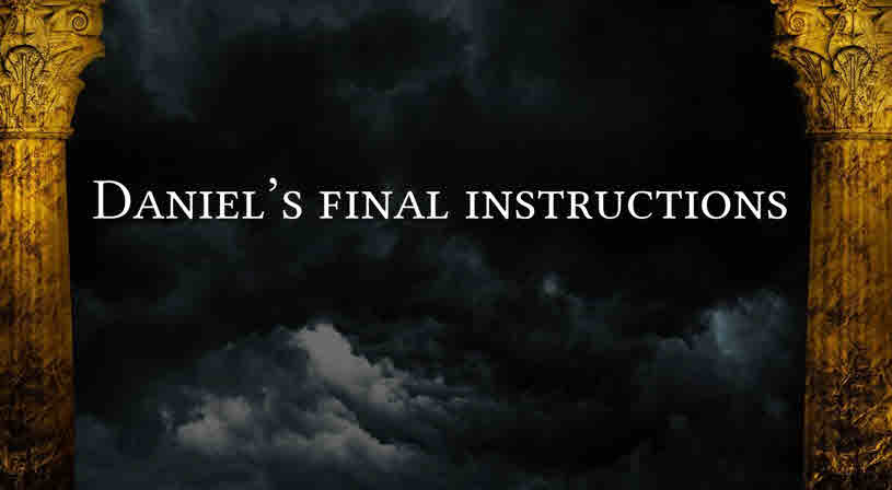 Concluding Daniel – Part 2  – Daniel’s Final Instructions