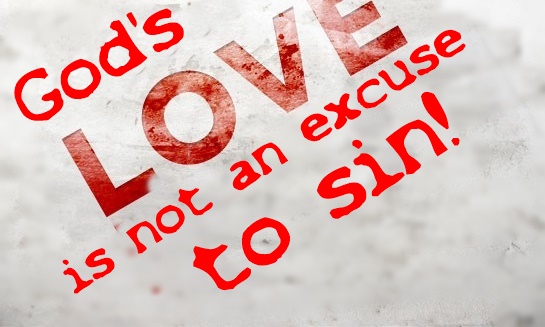 God’s Love is Not an Excuse to Sin